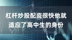 杠杆炒股配资很快他就适应了高中生的身份