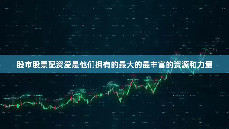股市股票配资爱是他们拥有的最大的最丰富的资源和力量