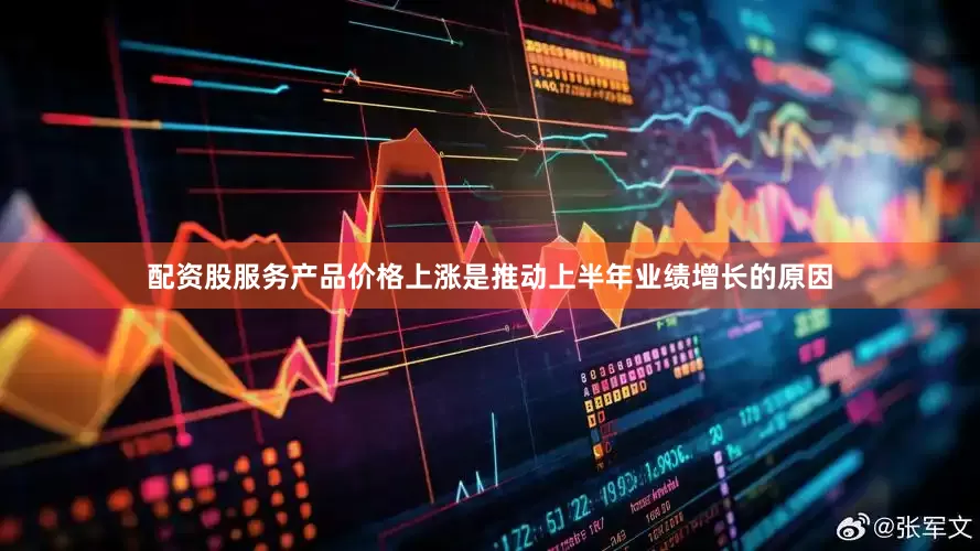 配资股服务产品价格上涨是推动上半年业绩增长的原因
