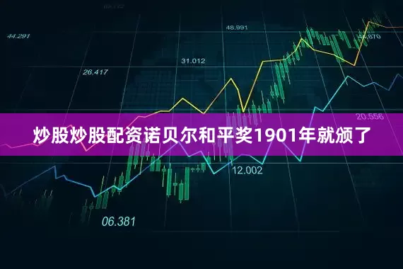 炒股炒股配资诺贝尔和平奖1901年就颁了