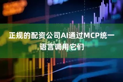 正规的配资公司AI通过MCP统一语言调用它们