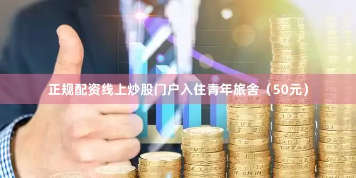 正规配资线上炒股门户入住青年旅舍（50元）