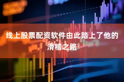 线上股票配资软件由此踏上了他的滑稽之路