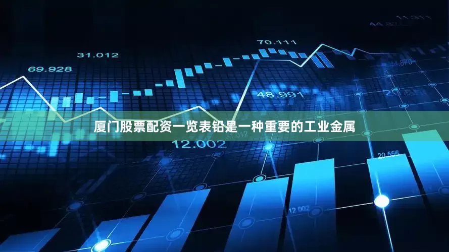 厦门股票配资一览表铅是一种重要的工业金属