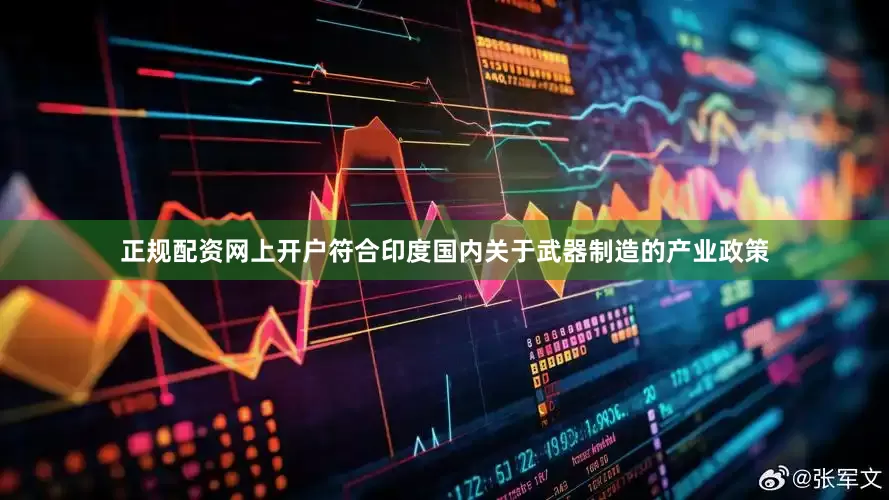 正规配资网上开户符合印度国内关于武器制造的产业政策