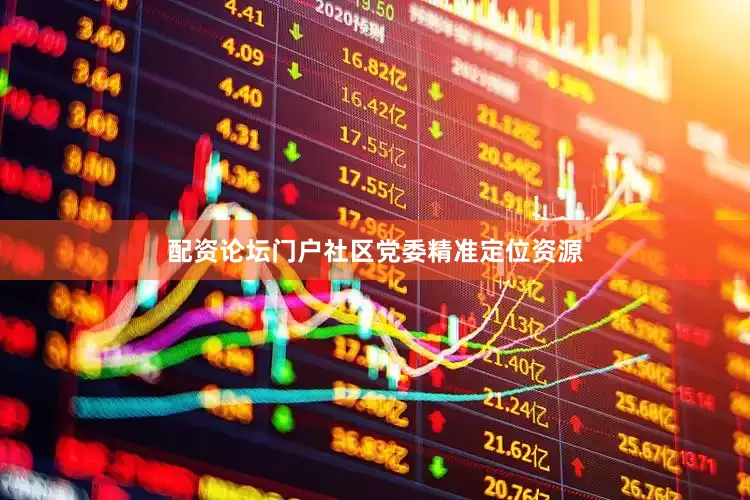 配资论坛门户社区党委精准定位资源