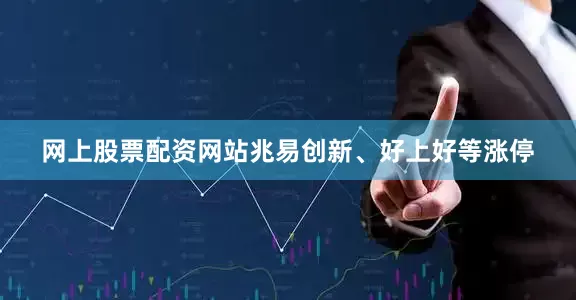 网上股票配资网站兆易创新、好上好等涨停