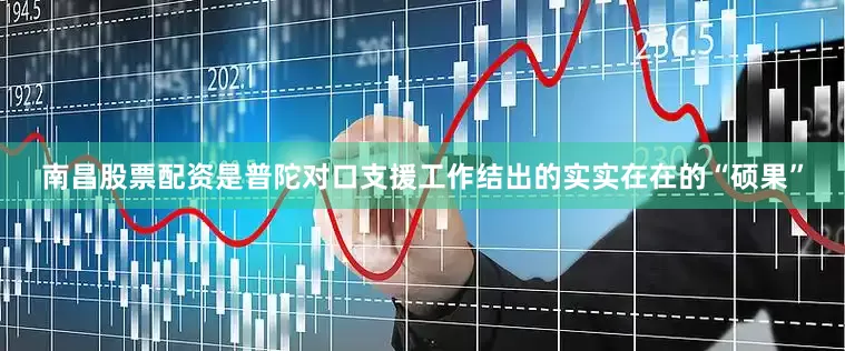 南昌股票配资是普陀对口支援工作结出的实实在在的“硕果”