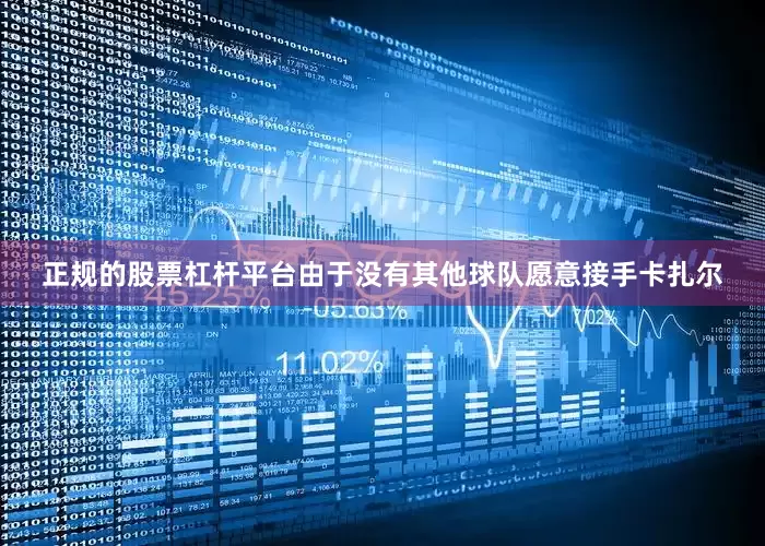 正规的股票杠杆平台由于没有其他球队愿意接手卡扎尔