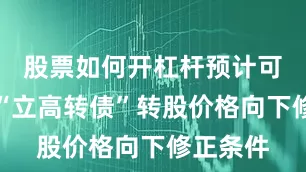 股票如何开杠杆预计可能触发“立高转债”转股价格向下修正条件