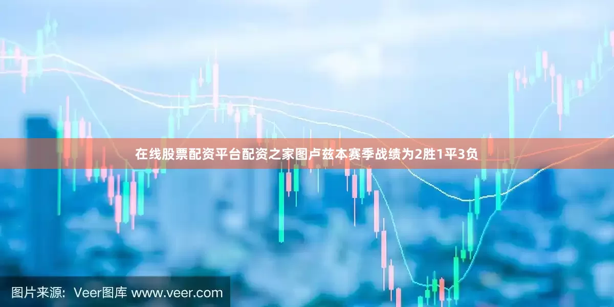 在线股票配资平台配资之家图卢兹本赛季战绩为2胜1平3负