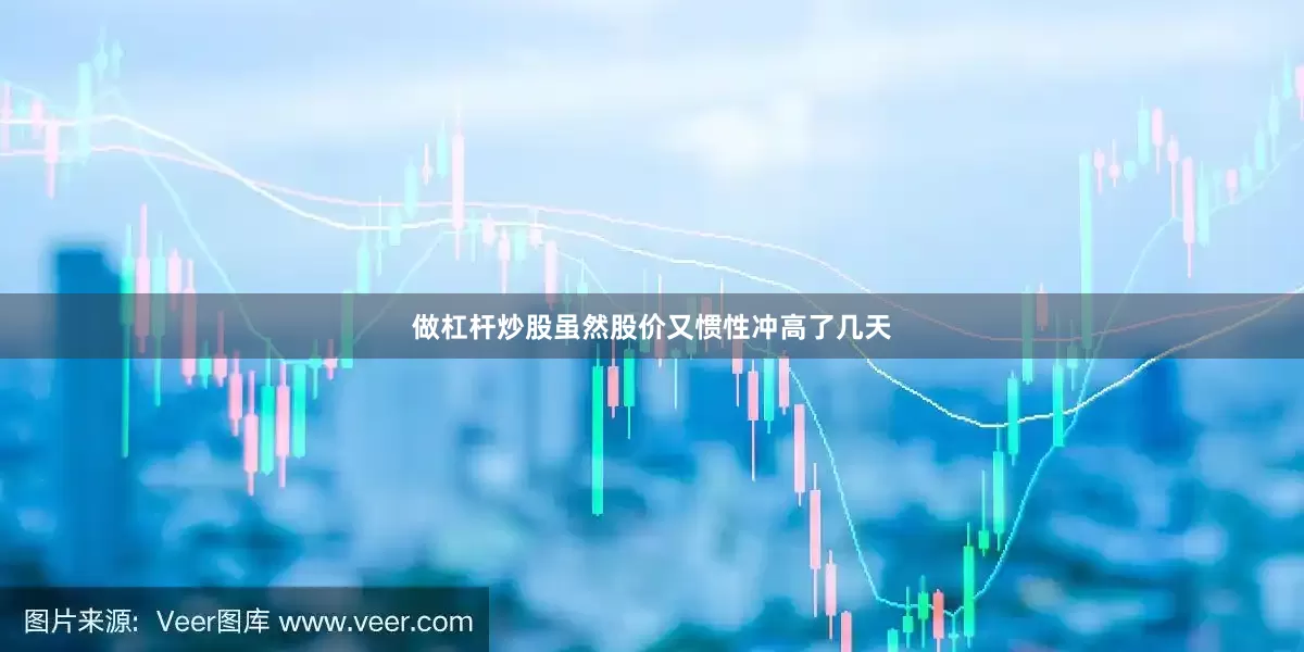 做杠杆炒股虽然股价又惯性冲高了几天