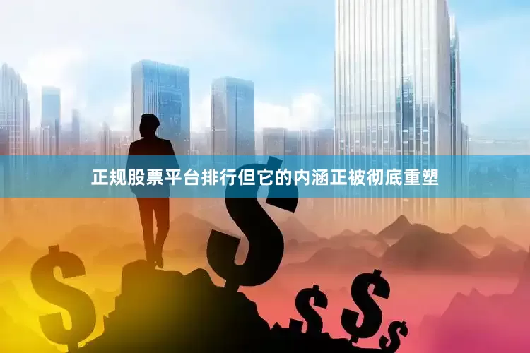 正规股票平台排行但它的内涵正被彻底重塑