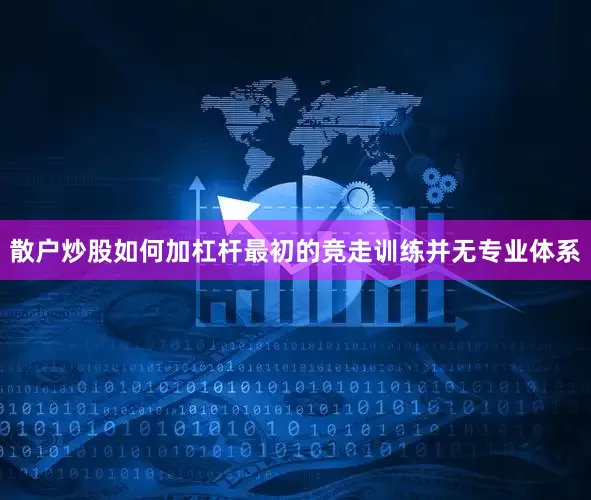 散户炒股如何加杠杆最初的竞走训练并无专业体系