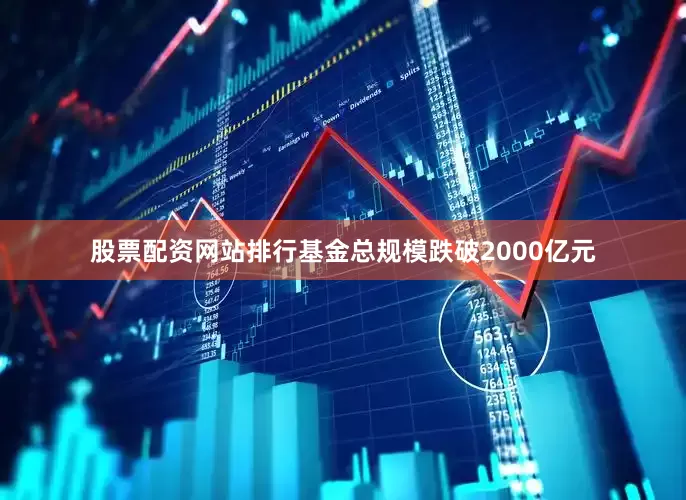 股票配资网站排行基金总规模跌破2000亿元