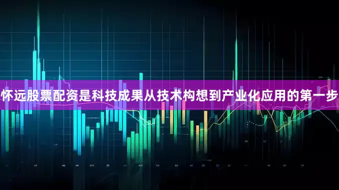 怀远股票配资是科技成果从技术构想到产业化应用的第一步