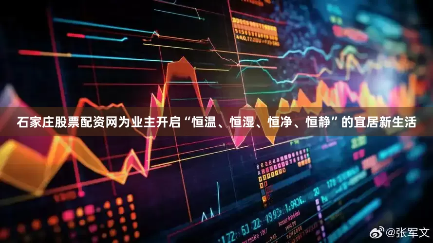 石家庄股票配资网为业主开启“恒温、恒湿、恒净、恒静”的宜居新生活